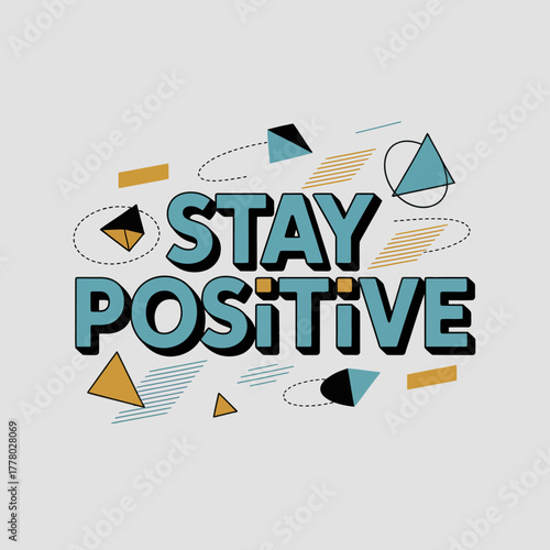 Inspirational typography featuring the phrase stay positive surrounded by abstract geometric shapes and lines on a light gray background