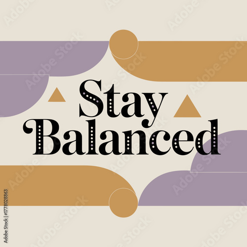 Inspirational quote stay balanced in elegant typography with abstract geometric shapes and a muted color palette creating a sense of calm and equilibrium