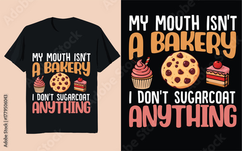 My Mouth Isn’t a Bakery – I Don’t Sugarcoat Anything Funny Quote Design