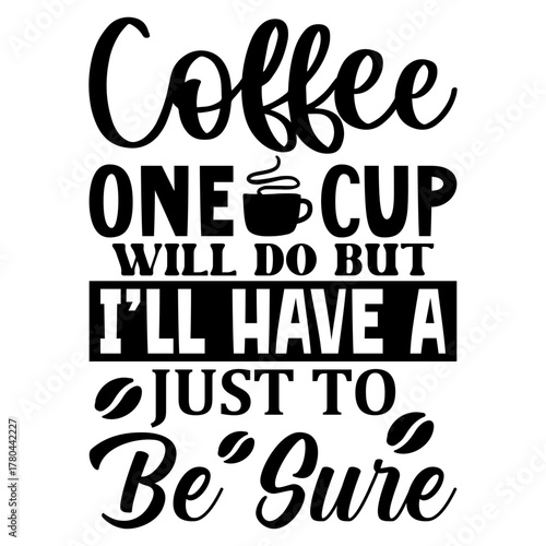 Coffee one cup will do but i’ll have a just to be sure
