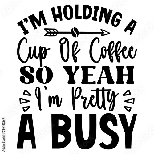 I’m Holding a cup of coffee so yeah i’m pretty busy