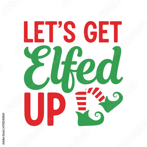 Festive Christmas vector design featuring Lets Get Elfed Up text with elf shoes perfect for holiday-themed apparel and decorations typography t shirt design