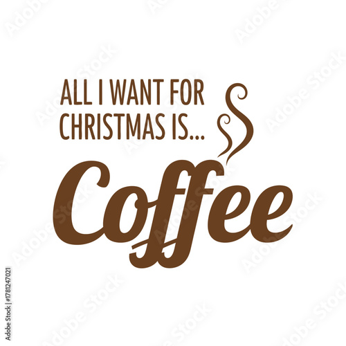 All I want for Christmas is coffee vector design festive holiday beverage quote typography t shirt design