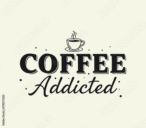 Coffee Addicted hand drawn lettering . Coffee typography quote Design.