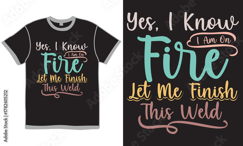 Yes, I Know I Am On Fire Let Me Finish This Weld