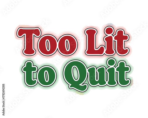 A motivational quote that says too lit to quit in red and green to inspire and encourage success