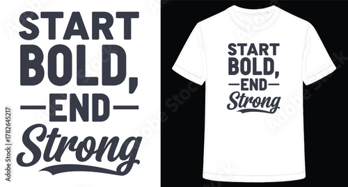 Start Bold End Strong Motivational Graphic Design for Apparel and Merchandise Inspiring T Shirt Concept Idea