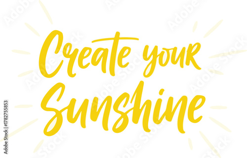 Inspirational quote Create your Sunshine in yellow script font.