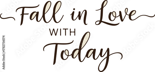 Elegant calligraphic lettering of the inspirational quote Fall in Love with Today.