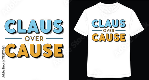 Claus over cause typography design for apparel with a positive message for the holiday season giving back and supporting a cause