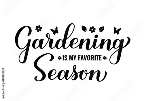 gardening, season, favorite, calligraphy, lettering, text, quote, phrase, flowers, butterflies, leaves, spring, summer, hobby, outdoors, nature, garden, design, decoration, illustration, black and whi