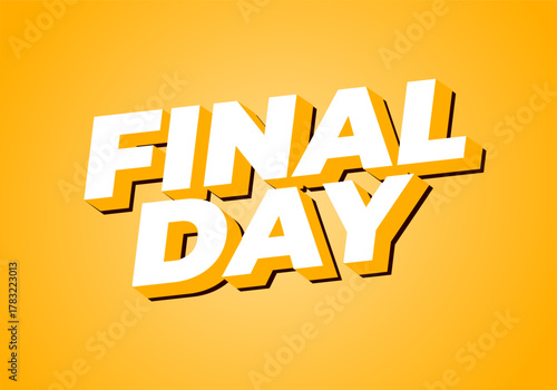 Final day. Bright 3D text design with yellow tones and playful cheerful typography style
