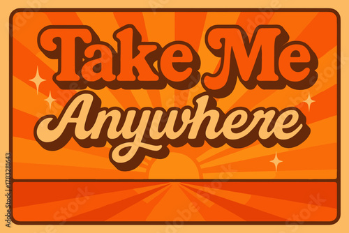 Retro Travel Vibes. “Take Me Anywhere”. 70s poster vibe, warm gradient fills, thick outlines, offset shadows,