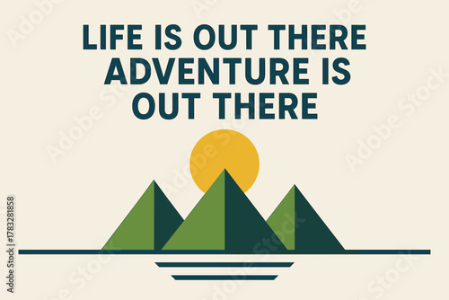 Minimalist Adventure Poster. “Life is Out There Adventure is Out There”. geometric sans heavy, flat fills,