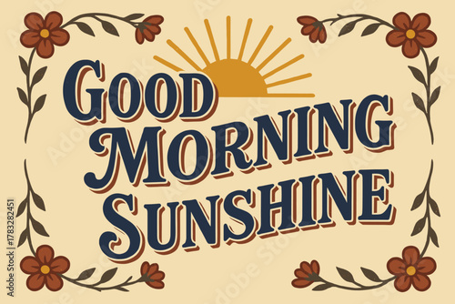 Good Morning Sunshine. “Good Morning Sunshine”. vintage serif script, shadowed outlines, aged print texture,