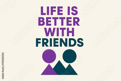 Unity and Friendship Poster. “Life is Better with Friends”. geometric sans heavy, flat fills, long angled