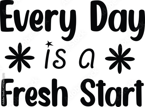Inspirational quote every day is a fresh start in bold black lettering with asterisks