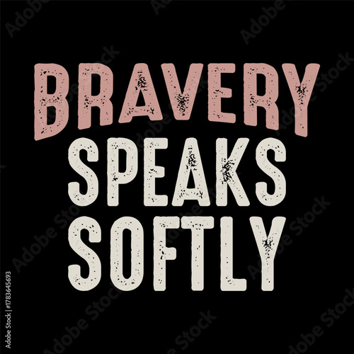 Inspirational quote bravery speaks softly in distressed typography on black background