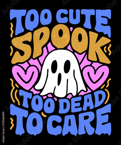 Groovy Halloween Ghost with 'Too Cute Spook Too Dead To Care' Text