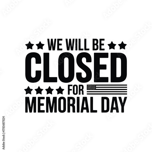 We will be closed for memorial day sign with stars and flag