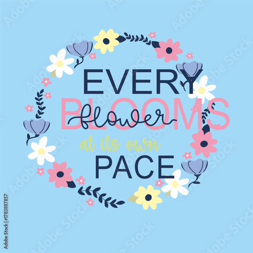 EVERY BLOOMS AT ITS OWN PACE GIRL T-SHIRT VECTOR ILLUSTRATION DESIGN