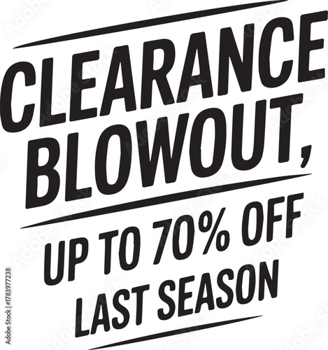 Clearance blowout sale up to 70% off last season deals, promotional campaign, limited time offer, huge discounts, save now, advertising, marketing, retail