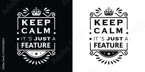 A stylized keep calm its just a feature design with decorative elements and crowns, presented in both black and white versions