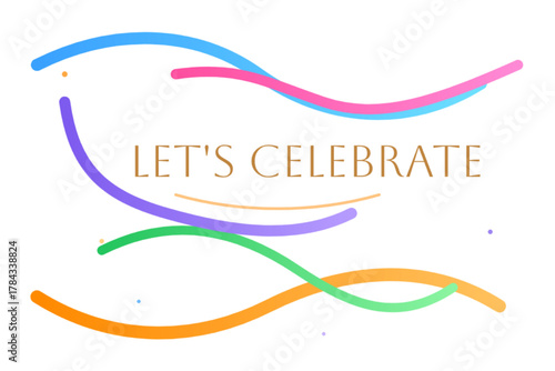 Festive Curved Colorful Lines Abstract Gradient Celebration Decorative Vibrant Artistic Digital Design Background with Text LET’S CELEBRATE