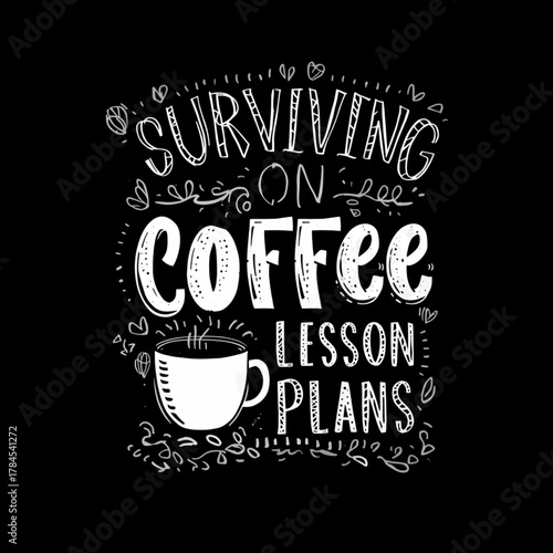 surviving on coffee lesson plans handwritten text with artistic doodles around. The life of a teacher t-shirt design