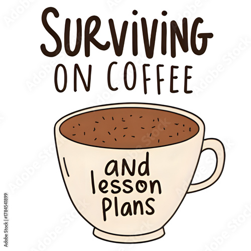a cup of coffee with text surviving on coffee and lesson plans. The life of a teacher 