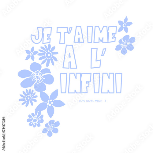 Delicate pastel blue French typography reading “Je t’aime à l’infini” meaning “I love you to infinity.” Surrounded by floral decorations, perfect for romantic prints, cards, and t-shirts
