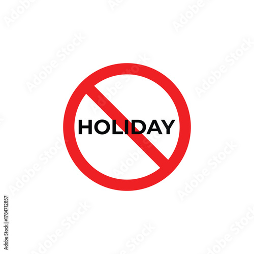 Vector illustration of a red prohibition sign with the word “HOLIDAY” inside, symbolizing no vacation, work only, restricted leave, or cancellation of rest days, isolated on white background.