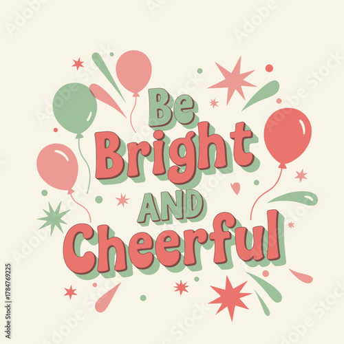 Be Bright and Cheerful inspirational quote with colorful balloons and stars.