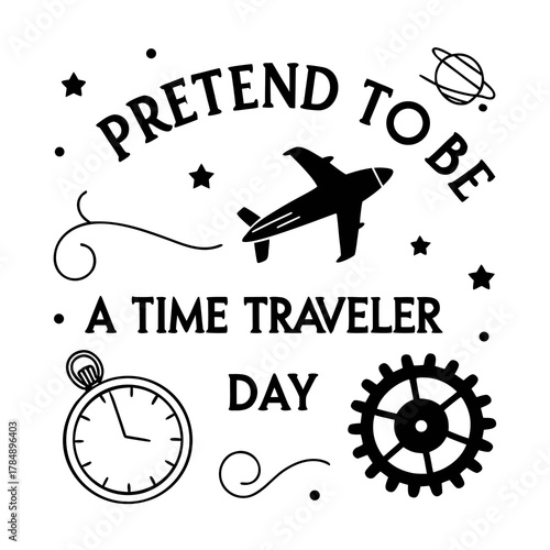 PRETEND TO BE A TIME TRAVELER DAY vector illustration 