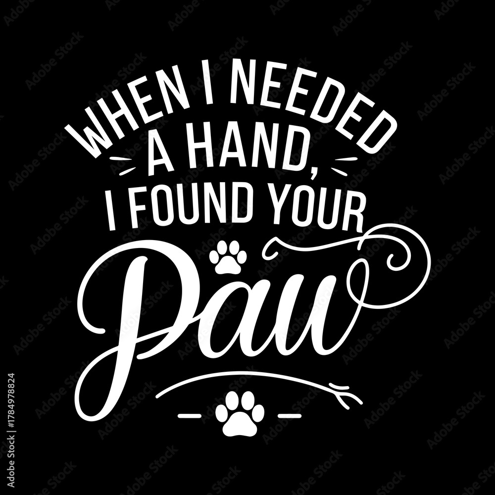 Naklejka premium When I Needed a Hand I Found Your Paw Free