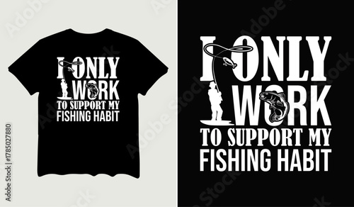 I only work to support my fishing habit t-shirt design for t-shirt quotes or poster svg printable cut file