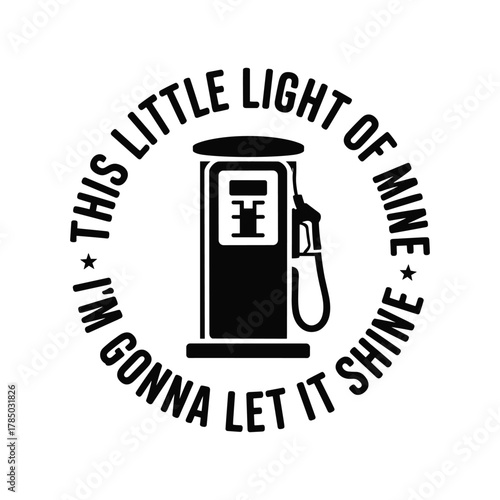 Retro gas pump with inspirational quote this little light of mine i'm gonna let it shine circle graphic