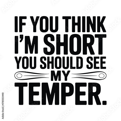 Funny quote if you think i'm short you should see my temper graphic art design