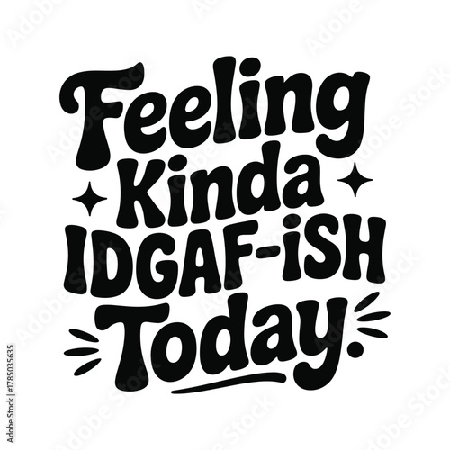 Feeling kinda idgaf-ish today sarcastic humorous quote typography design