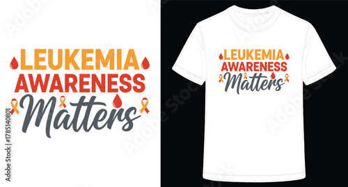Leukemia Awareness Matters TShirt Design Encouraging Support and Hope Promoting Understanding and Compassion for Those Affected by Leukemia Offering Solidarity and Advocacy