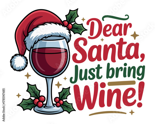 A glass of red wine with a Santa hat and holly is shown with the text "Dear Santa, Just bring Wine!"