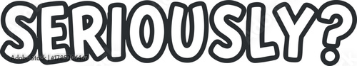 Bold and playful typography vector illustration featuring the phrase 'Seriously?' designed for humorous communication and graphic projects