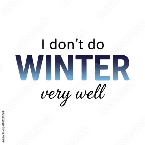 A typographic design with the text "I don't do
WINTER very well" arranged in a stylized layout