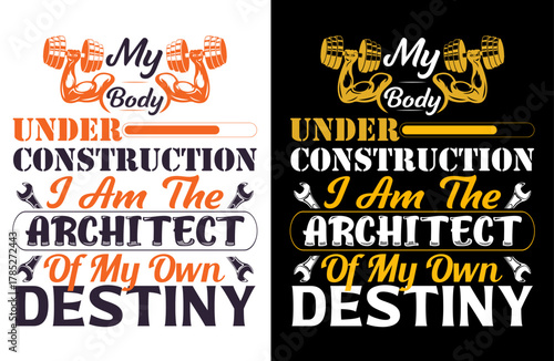 My Body Is Under Construction I Am The Architect Of My Own Destiny Motivational Typography T-Shirt Design, Fitness Inspiration Tee, Self Improvement Shirt, Personal Growth Gift