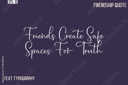 Friends Create Safe Spaces For Truth   -Best Friendship Message Minimalistic Cursive Typography Vector