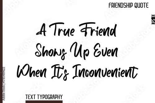 A True Friend Shows Up Even When It's Inconvenient   -Inspirational Friendship Day Quote Hand Written Cursive Typography Text