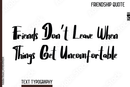 Friends Don’t Leave When Things Get Uncomfortable    -Inspirational Friendship Day Quote Hand Written Cursive Typography Text