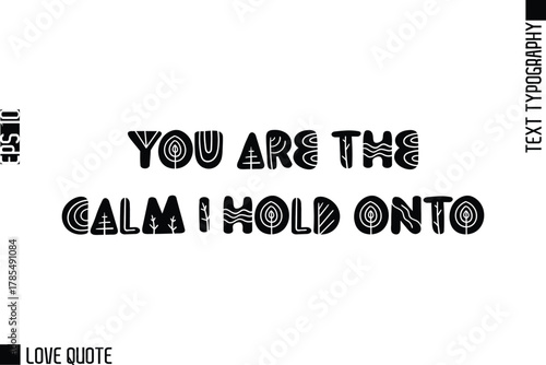 You Are The Calm I Hold Onto   -Trendy Love Quotes Modern Stylish Typography Bold Floral Text Lettering