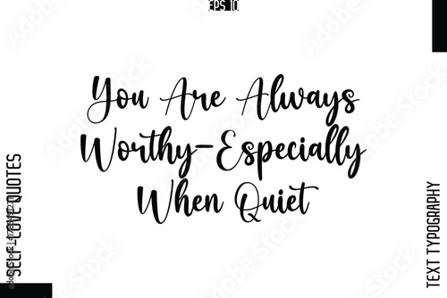 You Are Always Worthy—Especially When Quiet    -Elegant Handwritten Self-Love Quote Cursive Typography Lettering Design