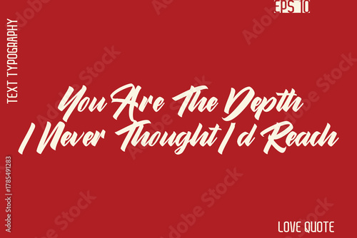 You Are The Depth I Never Thought I’d Reach    -Romantic Love Phrase Stylish Bold Cursive Typography Lettering Text Design